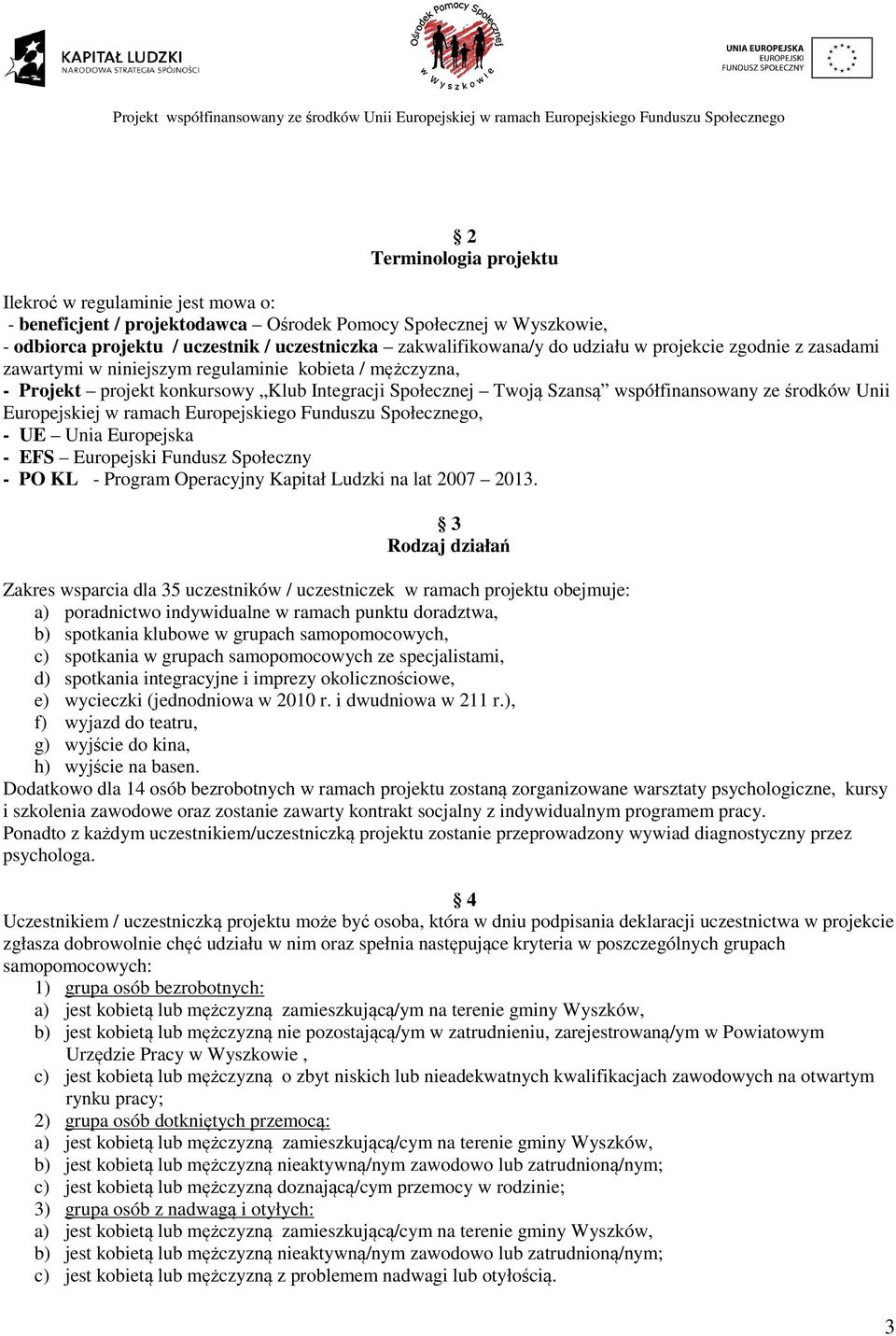 Europejskiej w ramach Europejskiego Funduszu Społecznego, - UE Unia Europejska - EFS Europejski Fundusz Społeczny - PO KL - Program Operacyjny Kapitał Ludzki na lat 2007 2013.