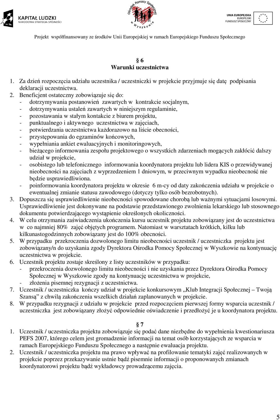 z biurem projektu, - punktualnego i aktywnego uczestnictwa w zajęciach, - potwierdzania uczestnictwa każdorazowo na liście obecności, - przystępowania do egzaminów końcowych, - wypełniania ankiet