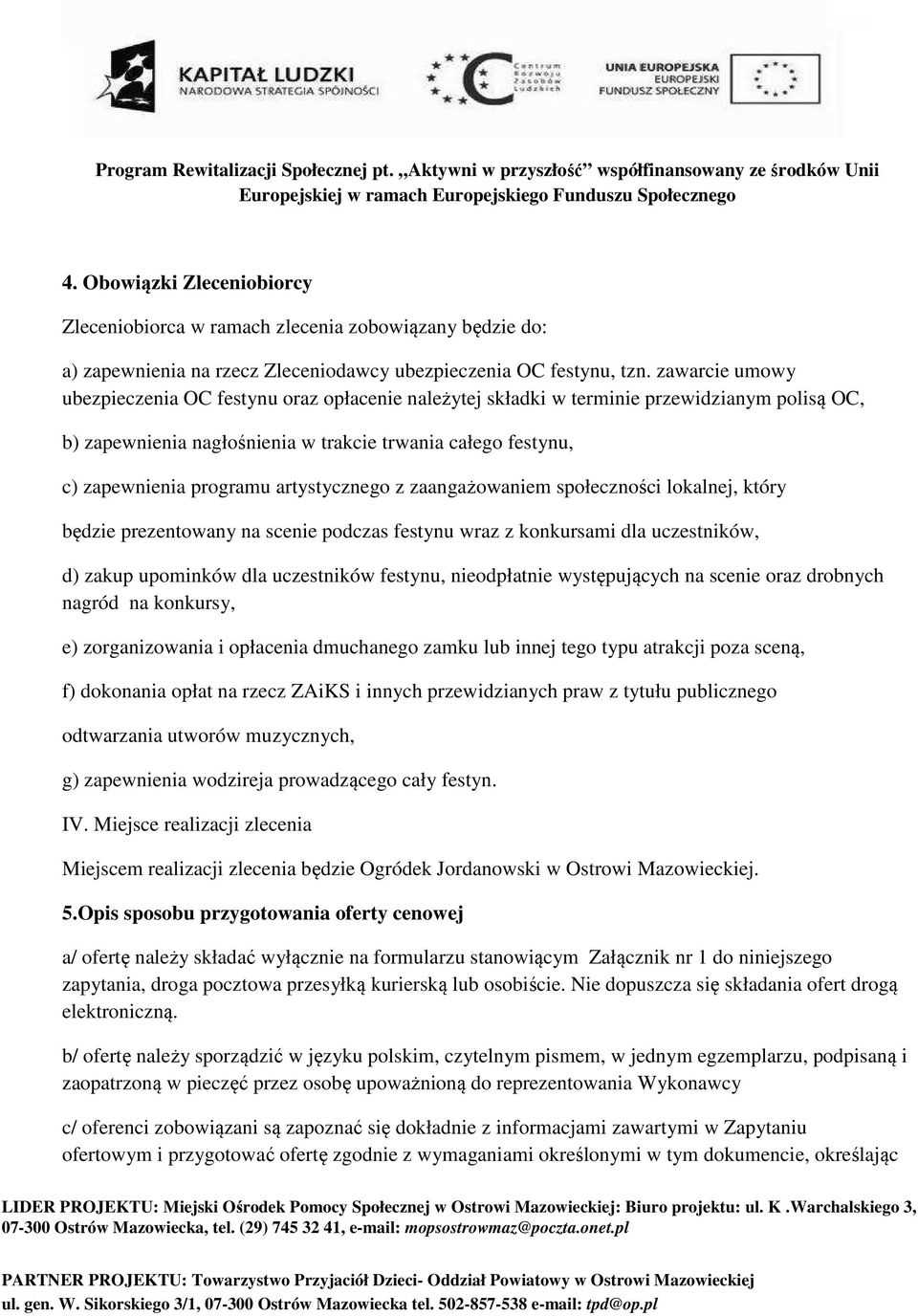 artystycznego z zaangażowaniem społeczności lokalnej, który będzie prezentowany na scenie podczas festynu wraz z konkursami dla uczestników, d) zakup upominków dla uczestników festynu, nieodpłatnie