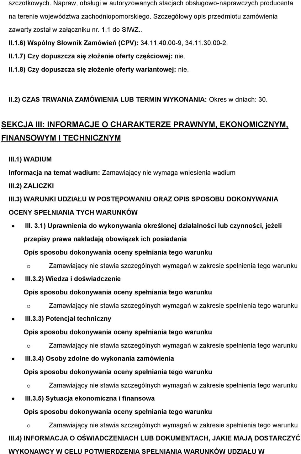 SEKCJA III: INFORMACJE O CHARAKTERZE PRAWNYM, EKONOMICZNYM, FINANSOWYM I TECHNICZNYM III.1) WADIUM Infrmacja na temat wadium: Zamawiający nie wymaga wniesienia wadium III.2) ZALICZKI III.