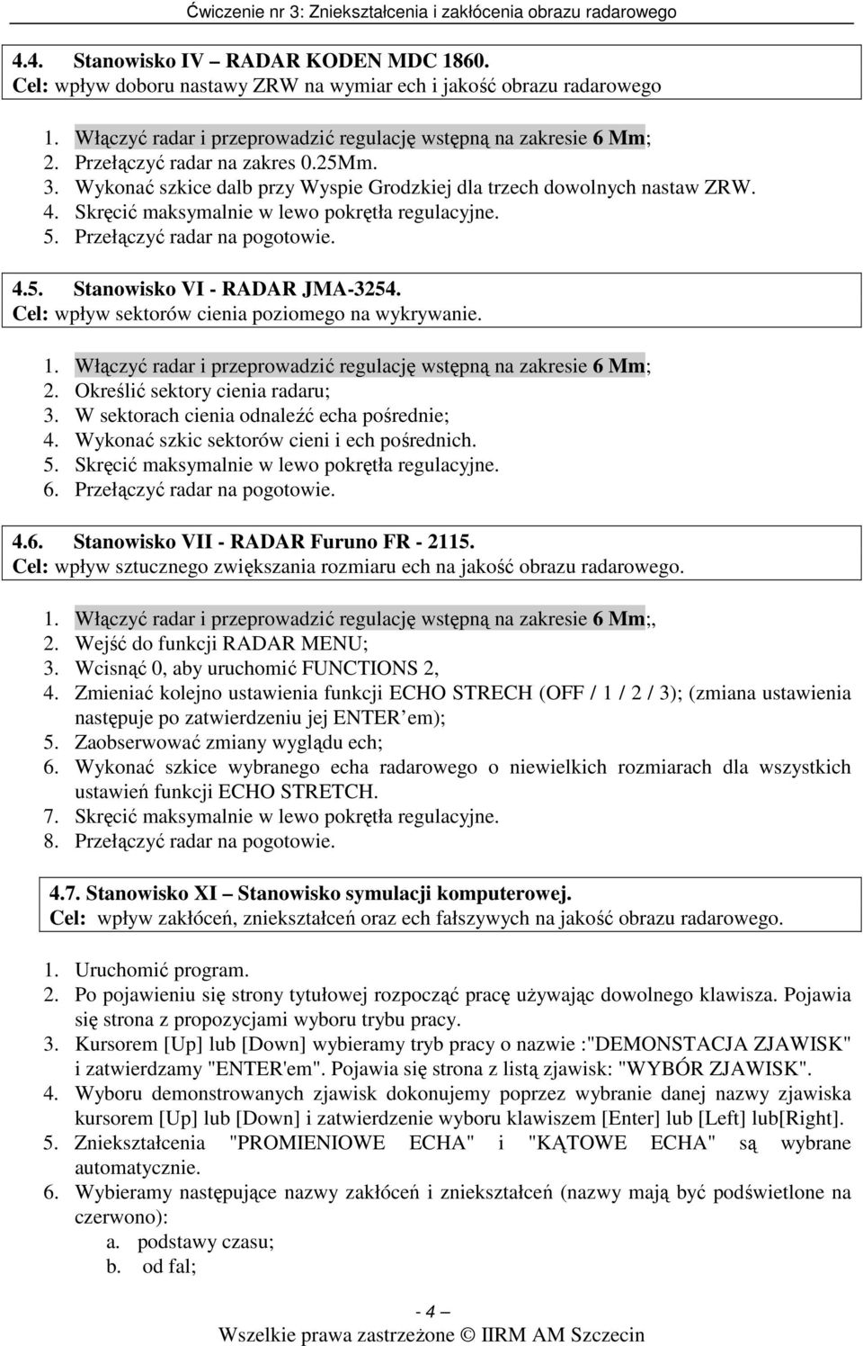 4.5. Stanowisko VI - RADAR JMA-3254. Cel: wpływ sektorów cienia poziomego na wykrywanie. 1. Włączyć radar i przeprowadzić regulację wstępną na zakresie 6 Mm; 2. Określić sektory cienia radaru; 3.