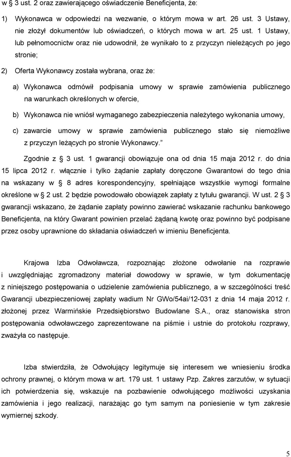 1 Ustawy, lub pełnomocnictw oraz nie udowodnił, Ŝe wynikało to z przyczyn nieleŝących po jego stronie; 2) Oferta Wykonawcy została wybrana, oraz Ŝe: a) Wykonawca odmówił podpisania umowy w sprawie