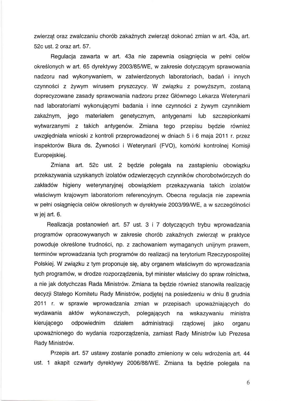 W zwiqzku z pwyzszym, zstanq dprecyzwane zasady sprawwania nadzru przez Gtwneg Lekarza Weterynarii nad labratriami wyknujqcymi badania i inne czynnci z 2ywym czynnikiem zaka2nym, jeg materiatem