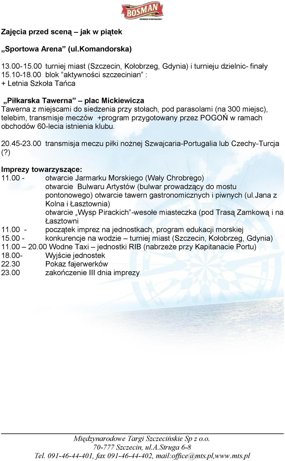 +program przygotowany przez POGOŃ w ramach obchodów 60-lecia istnienia klubu. 20.45-23.00 transmisja meczu piłki nożnej Szwajcaria-Portugalia lub Czechy-Turcja (?) Imprezy towarzyszące: 11.