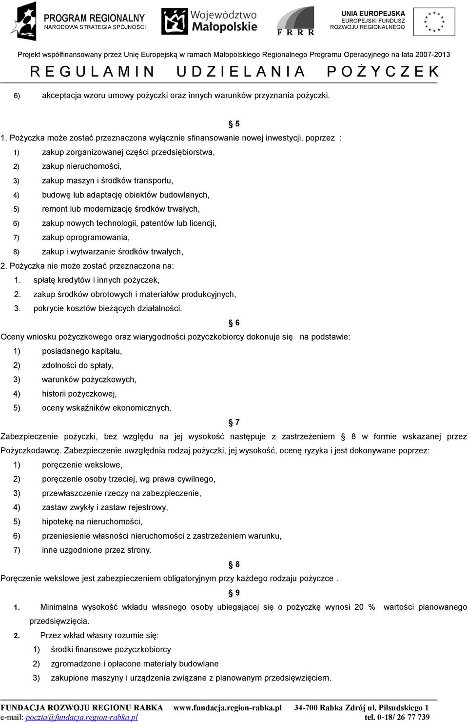 budowę lub adaptację obiektów budowlanych, 5) remont lub modernizację środków trwałych, 6) zakup nowych technologii, patentów lub licencji, 7) zakup oprogramowania, 8) zakup i wytwarzanie środków