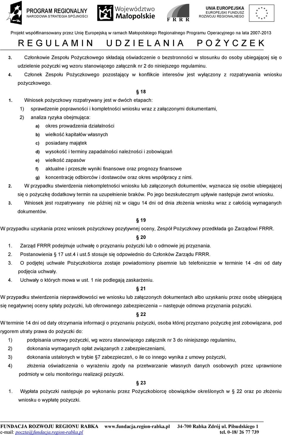 Wniosek pożyczkowy rozpatrywany jest w dwóch etapach: 1) sprawdzenie poprawności i kompletności wniosku wraz z załączonymi dokumentami, 2) analiza ryzyka obejmująca: a) okres prowadzenia działalności