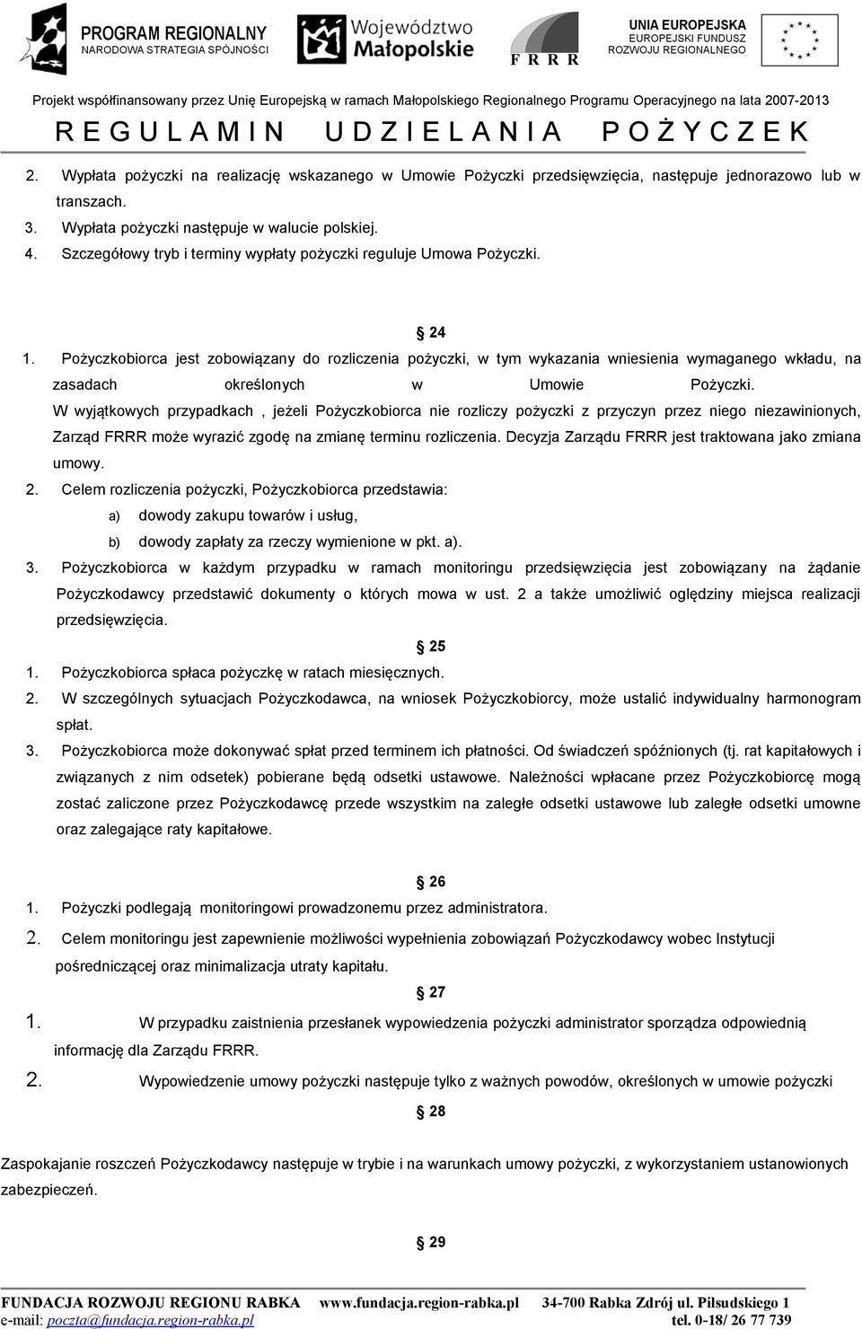 Pożyczkobiorca jest zobowiązany do rozliczenia pożyczki, w tym wykazania wniesienia wymaganego wkładu, na zasadach określonych w Umowie Pożyczki.