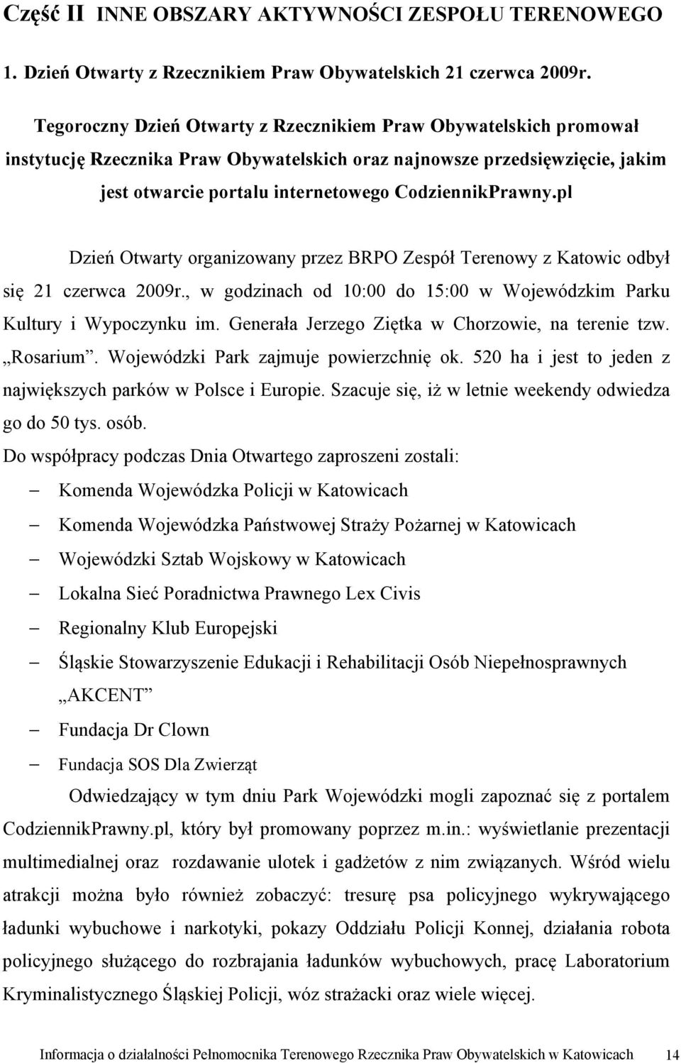 pl Dzień Otwarty organizowany przez BRPO Zespół Terenowy z Katowic odbył się 21 czerwca 2009r., w godzinach od 10:00 do 15:00 w Wojewódzkim Parku Kultury i Wypoczynku im.