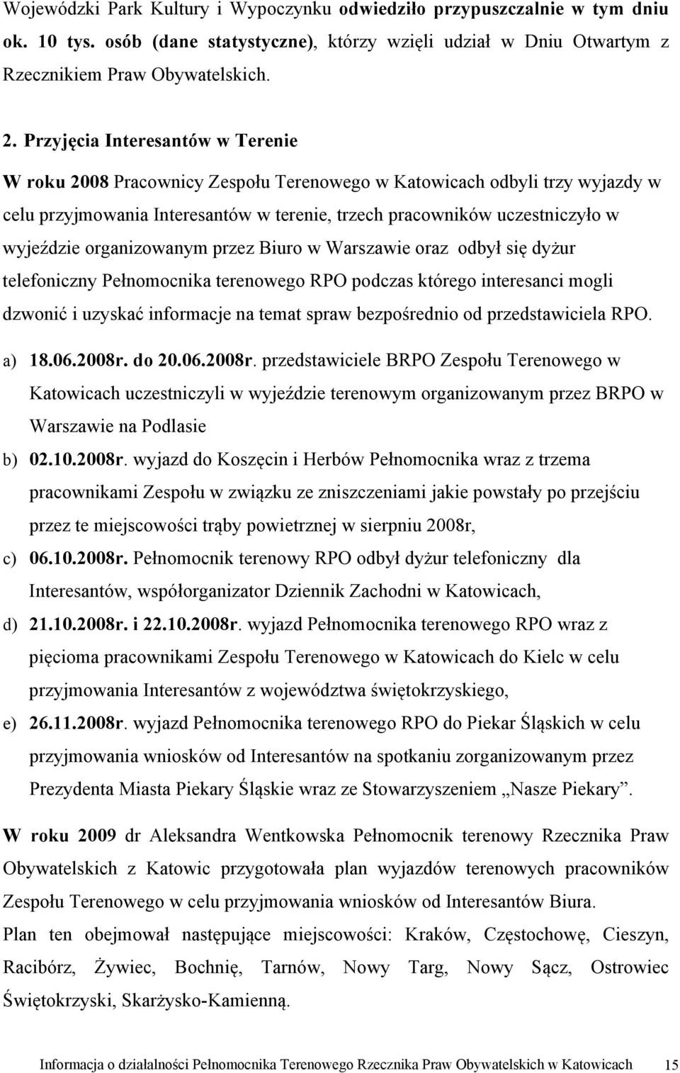 organizowanym przez Biuro w Warszawie oraz odbył się dyżur telefoniczny Pełnomocnika terenowego RPO podczas którego interesanci mogli dzwonić i uzyskać informacje na temat spraw bezpośrednio od