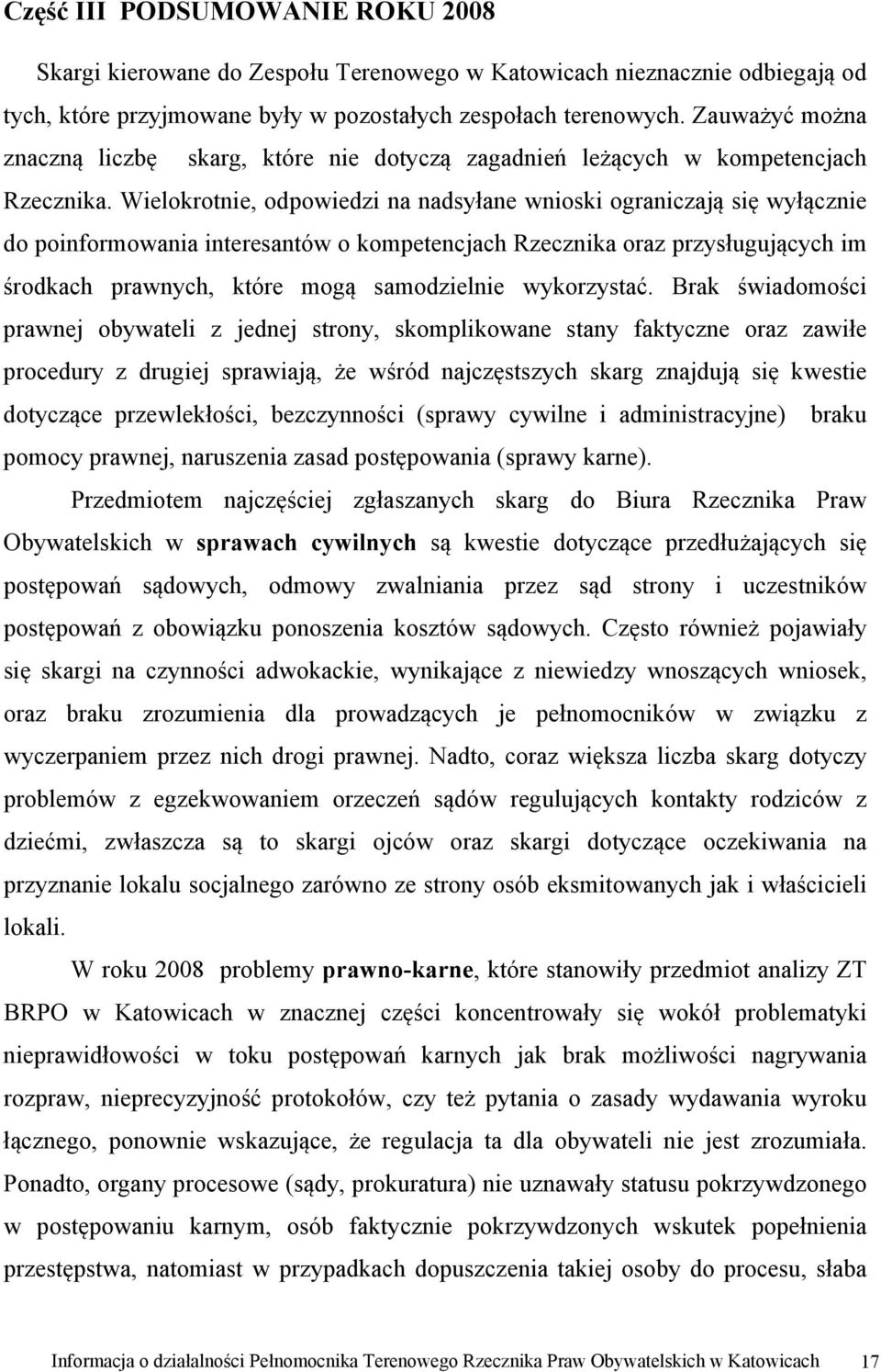 Wielokrotnie, odpowiedzi na nadsyłane wnioski ograniczają się wyłącznie do poinformowania interesantów o kompetencjach Rzecznika oraz przysługujących im środkach prawnych, które mogą samodzielnie