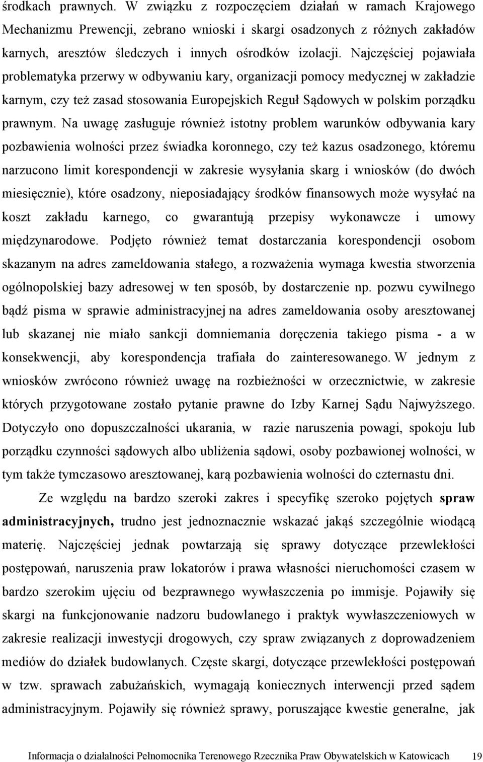 Najczęściej pojawiała problematyka przerwy w odbywaniu kary, organizacji pomocy medycznej w zakładzie karnym, czy też zasad stosowania Europejskich Reguł Sądowych w polskim porządku prawnym.