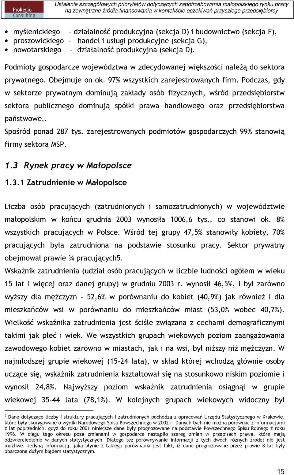 Podczas, gdy w sektorze prywatnym dominują zakłady osób fizycznych, wśród przedsiębiorstw sektora publicznego dominują spółki prawa handlowego oraz przedsiębiorstwa państwowe,. Spośród ponad 287 tys.