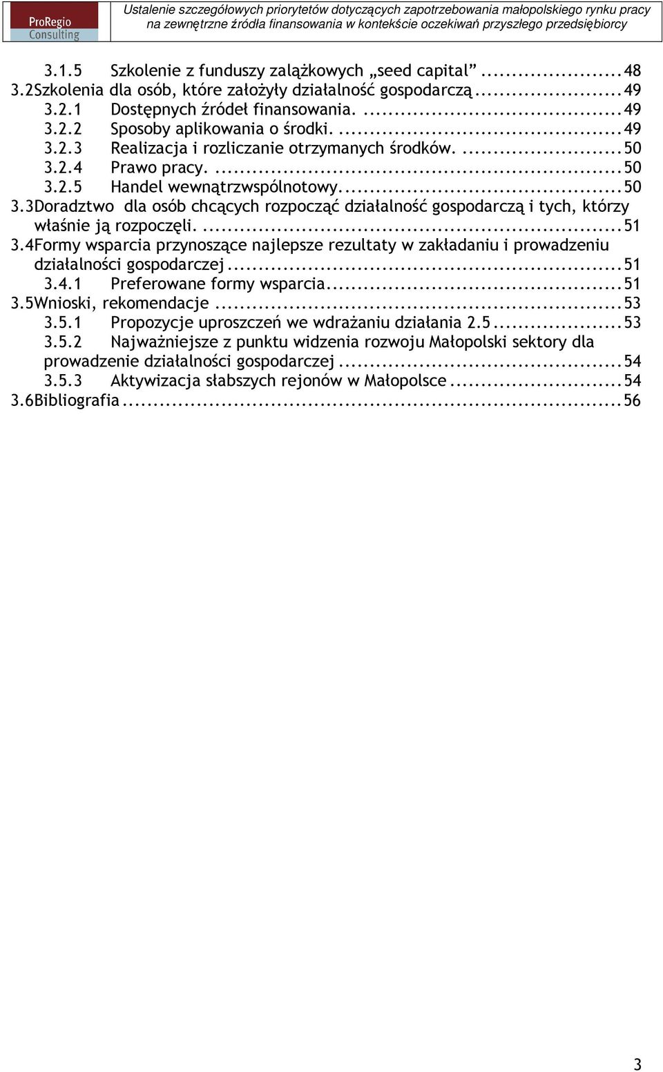 ...51 3.4Formy wsparcia przynoszące najlepsze rezultaty w zakładaniu i prowadzeniu działalności gospodarczej...51 3.4.1 Preferowane formy wsparcia...51 3.5Wnioski, rekomendacje...53 3.5.1 Propozycje uproszczeń we wdraŝaniu działania 2.