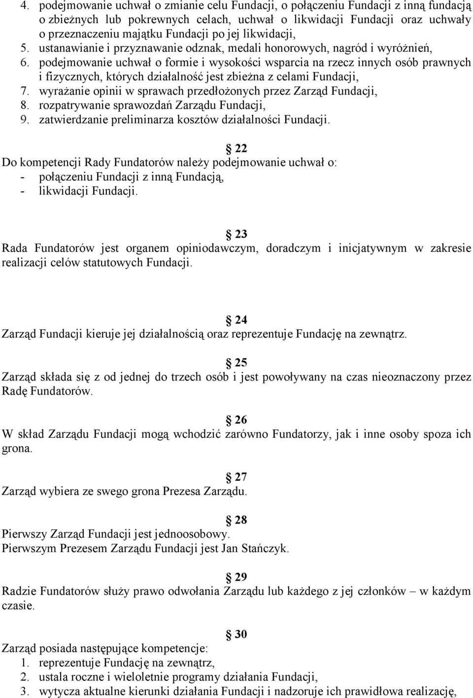 podejmowanie uchwał o formie i wysokości wsparcia na rzecz innych osób prawnych i fizycznych, których działalność jest zbieŝna z celami Fundacji, 7.
