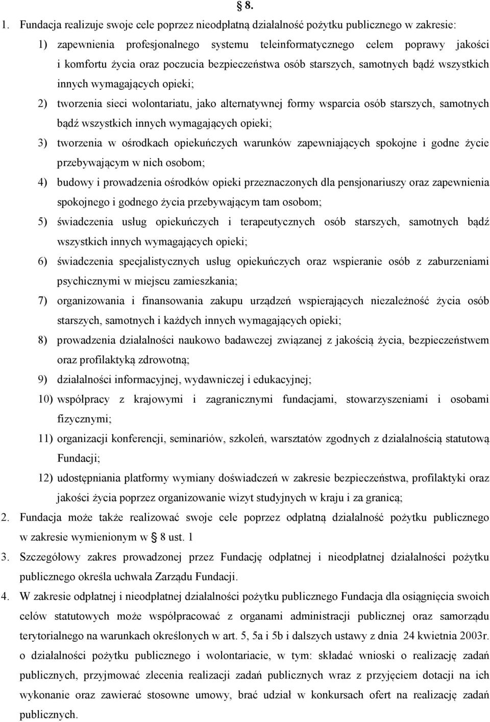 wszystkich innych wymagających opieki; 3) tworzenia w ośrodkach opiekuńczych warunków zapewniających spokojne i godne życie przebywającym w nich osobom; 4) budowy i prowadzenia ośrodków opieki