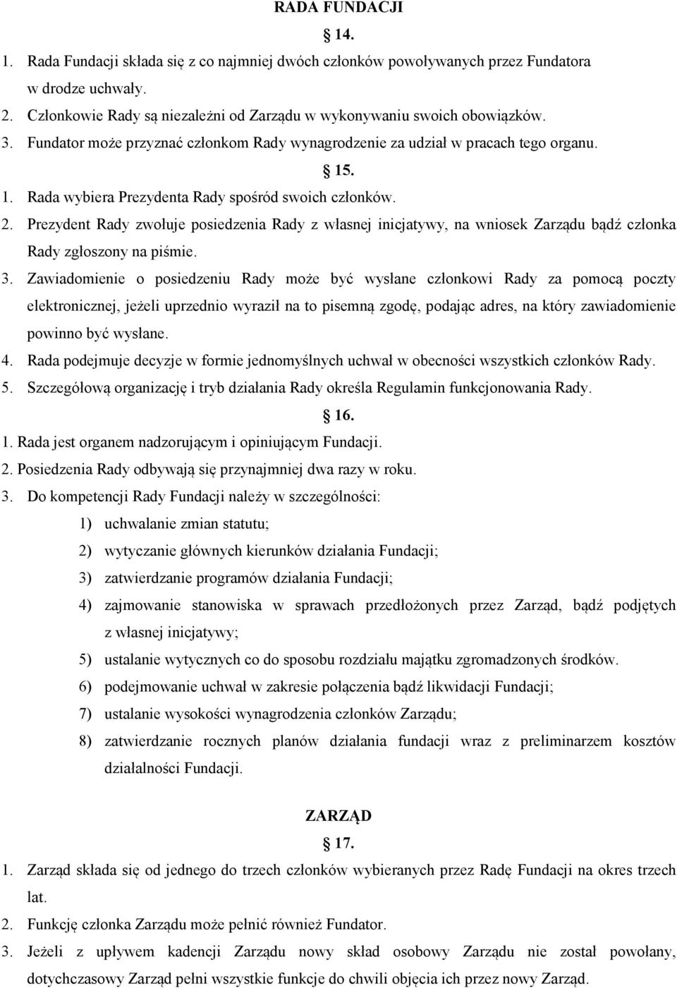 Prezydent Rady zwołuje posiedzenia Rady z własnej inicjatywy, na wniosek Zarządu bądź członka Rady zgłoszony na piśmie. 3.