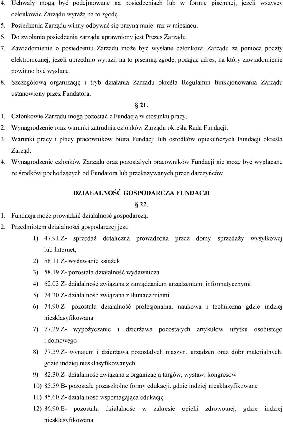 Zawiadomienie o posiedzeniu Zarządu może być wysłane członkowi Zarządu za pomocą poczty elektronicznej, jeżeli uprzednio wyraził na to pisemną zgodę, podając adres, na który zawiadomienie powinno być