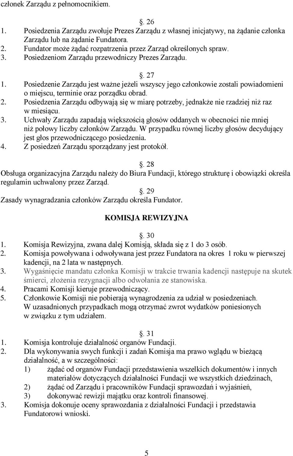 3. Uchwały Zarządu zapadają większością głosów oddanych w obecności nie mniej niż połowy liczby członków Zarządu. W przypadku równej liczby głosów decydujący jest głos przewodniczącego posiedzenia. 4.