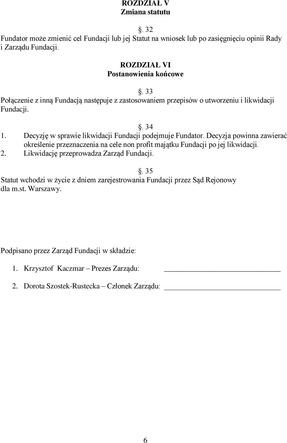 Decyzja powinna zawierać określenie przeznaczenia na cele non profit majątku Fundacji po jej likwidacji. 2. Likwidację przeprowadza Zarząd Fundacji.