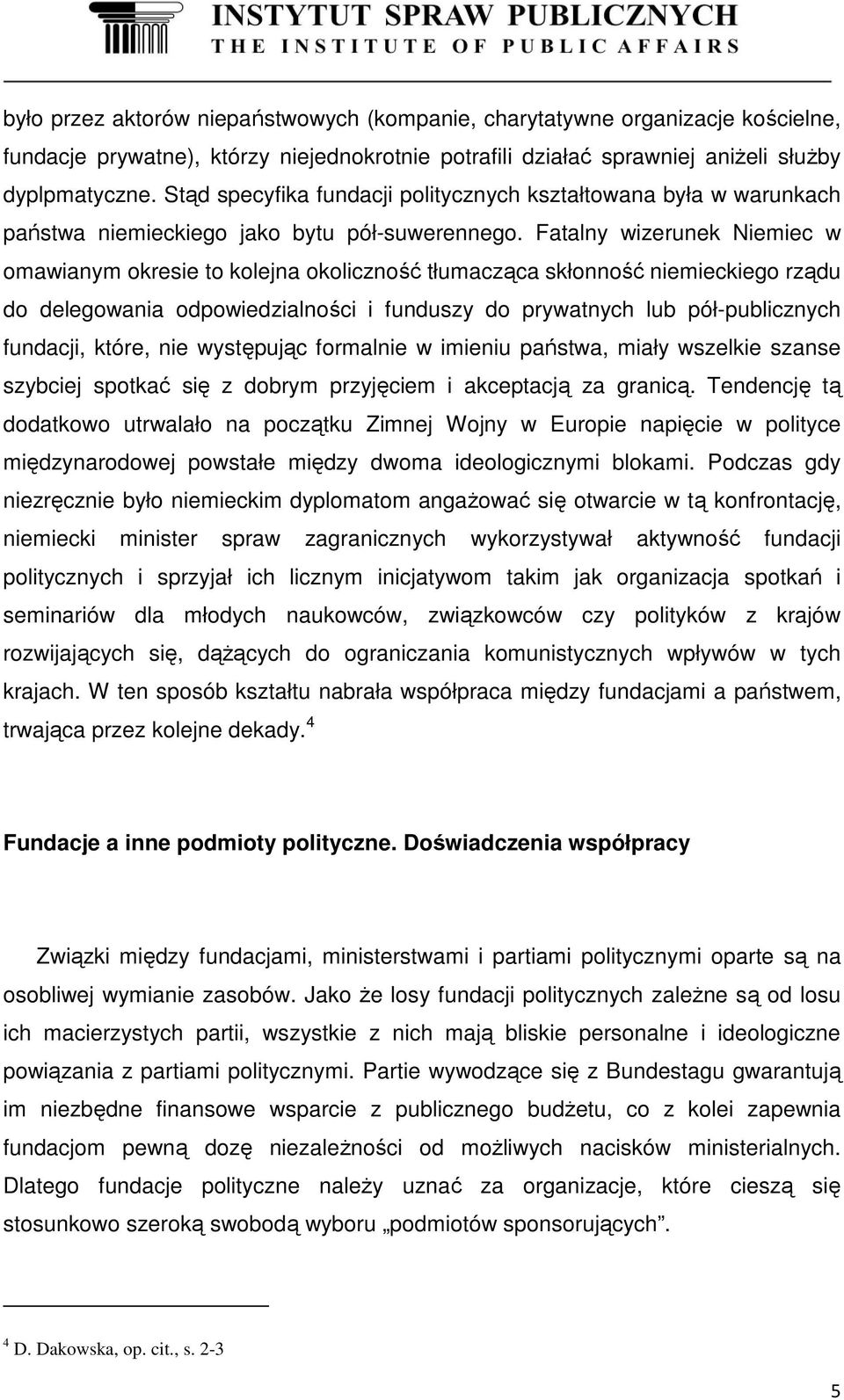 Fatalny wizerunek Niemiec w omawianym okresie to kolejna okoliczność tłumacząca skłonność niemieckiego rządu do delegowania odpowiedzialności i funduszy do prywatnych lub pół-publicznych fundacji,