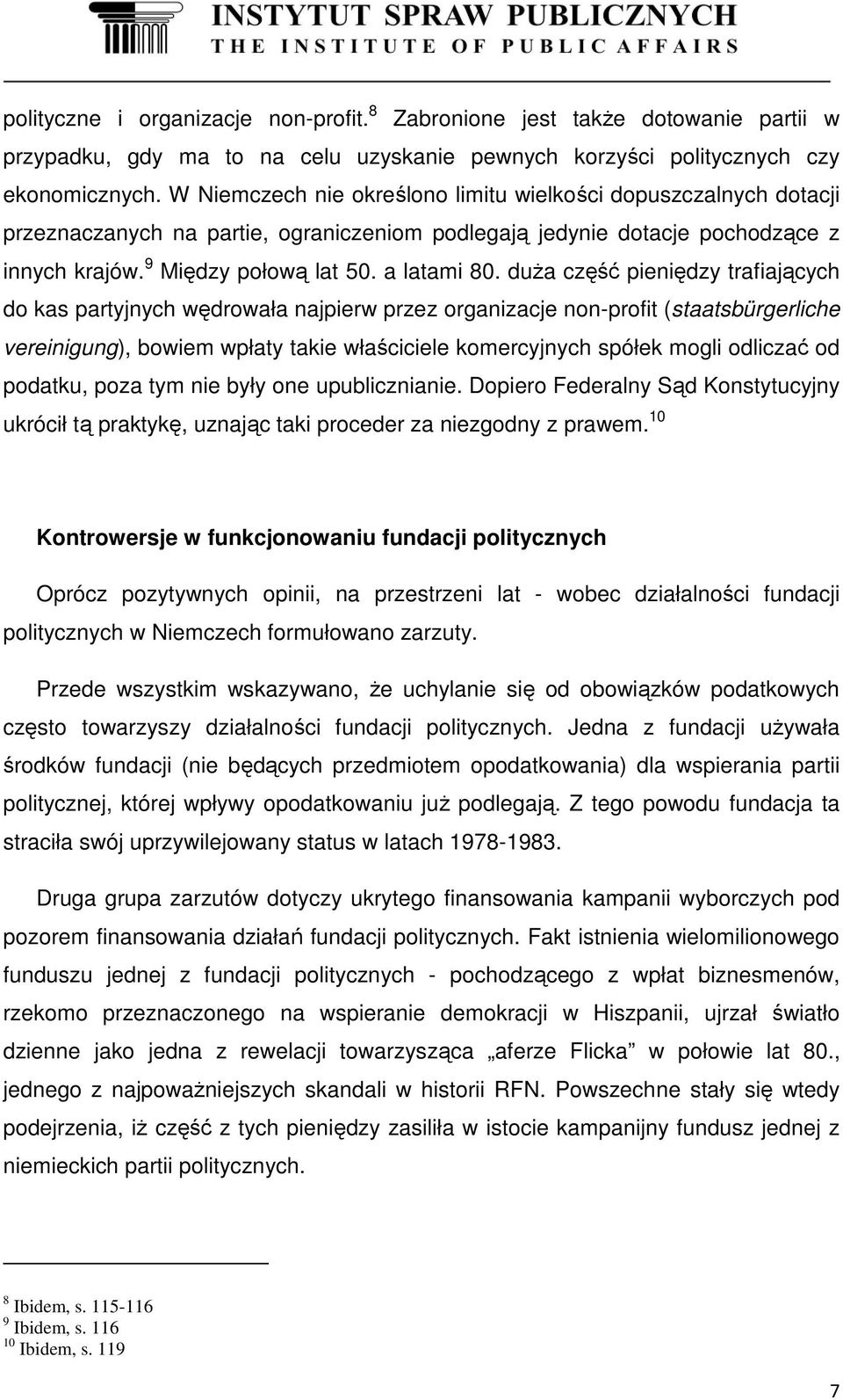 duża część pieniędzy trafiających do kas partyjnych wędrowała najpierw przez organizacje non-profit (staatsbürgerliche vereinigung), bowiem wpłaty takie właściciele komercyjnych spółek mogli odliczać