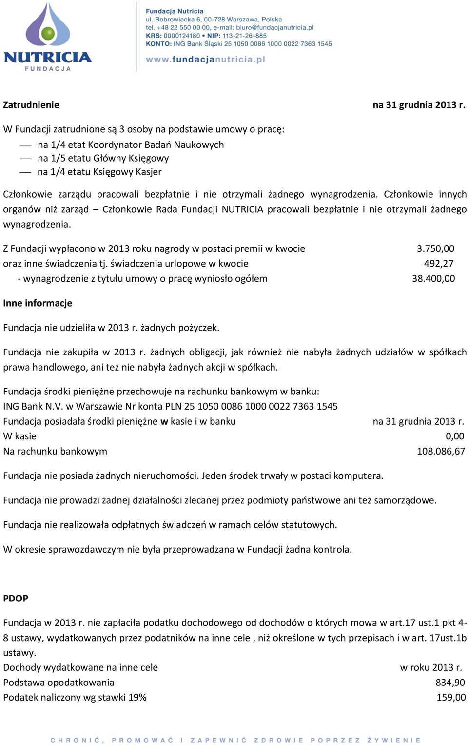 i nie otrzymali żadnego wynagrodzenia. Członkowie innych organów niż zarząd Członkowie Rada Fundacji NUTRICIA pracowali bezpłatnie i nie otrzymali żadnego wynagrodzenia.