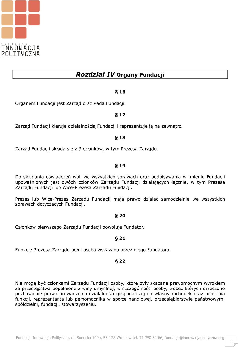 19 Do składania oświadczeń woli we wszystkich sprawach oraz podpisywania w imieniu Fundacji upoważnionych jest dwóch członków Zarządu Fundacji działających łącznie, w tym Prezesa Zarządu Fundacji lub