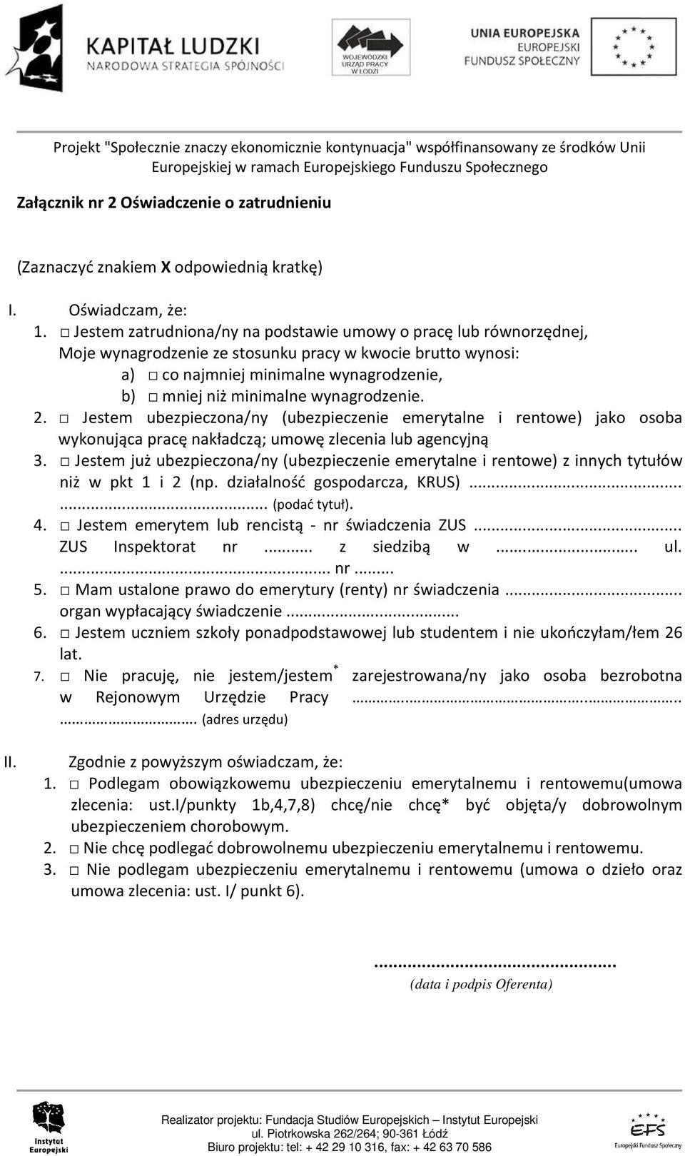 wynagrodzenie. 2. Jestem ubezpieczona/ny (ubezpieczenie emerytalne i rentowe) jako osoba wykonująca pracę nakładczą; umowę zlecenia lub agencyjną 3.
