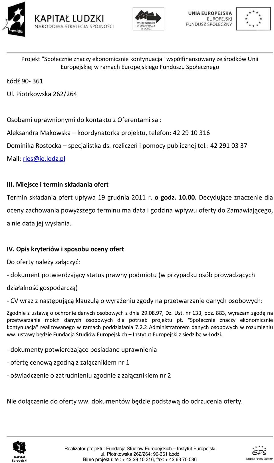 Decydujące znaczenie dla oceny zachowania powyższego terminu ma data i godzina wpływu oferty do Zamawiającego, a nie data jej wysłania. IV.