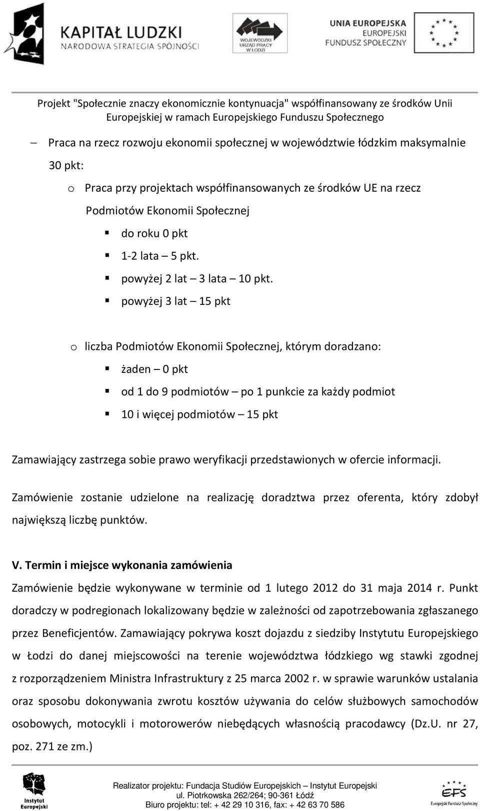 powyżej 3 lat 15 pkt o liczba Podmiotów Ekonomii Społecznej, którym doradzano: żaden 0 pkt od 1 do 9 podmiotów po 1 punkcie za każdy podmiot 10 i więcej podmiotów 15 pkt Zamawiający zastrzega sobie