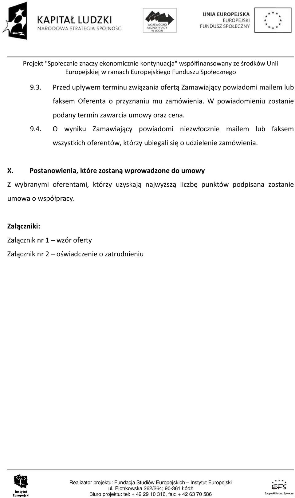 O wyniku Zamawiający powiadomi niezwłocznie mailem lub faksem wszystkich oferentów, którzy ubiegali się o udzielenie zamówienia. X.