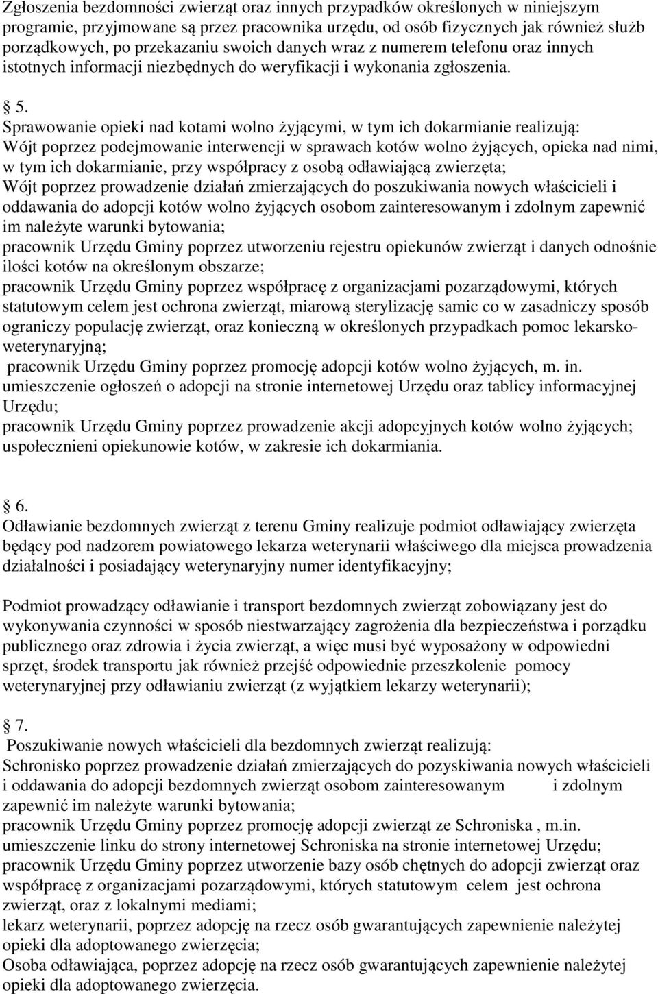 Sprawowanie opieki nad kotami wolno żyjącymi, w tym ich dokarmianie realizują: Wójt poprzez podejmowanie interwencji w sprawach kotów wolno żyjących, opieka nad nimi, w tym ich dokarmianie, przy