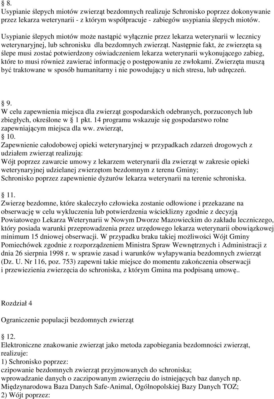 Następnie fakt, że zwierzęta są ślepe musi zostać potwierdzony oświadczeniem lekarza weterynarii wykonującego zabieg, które to musi również zawierać informację o postępowaniu ze zwłokami.