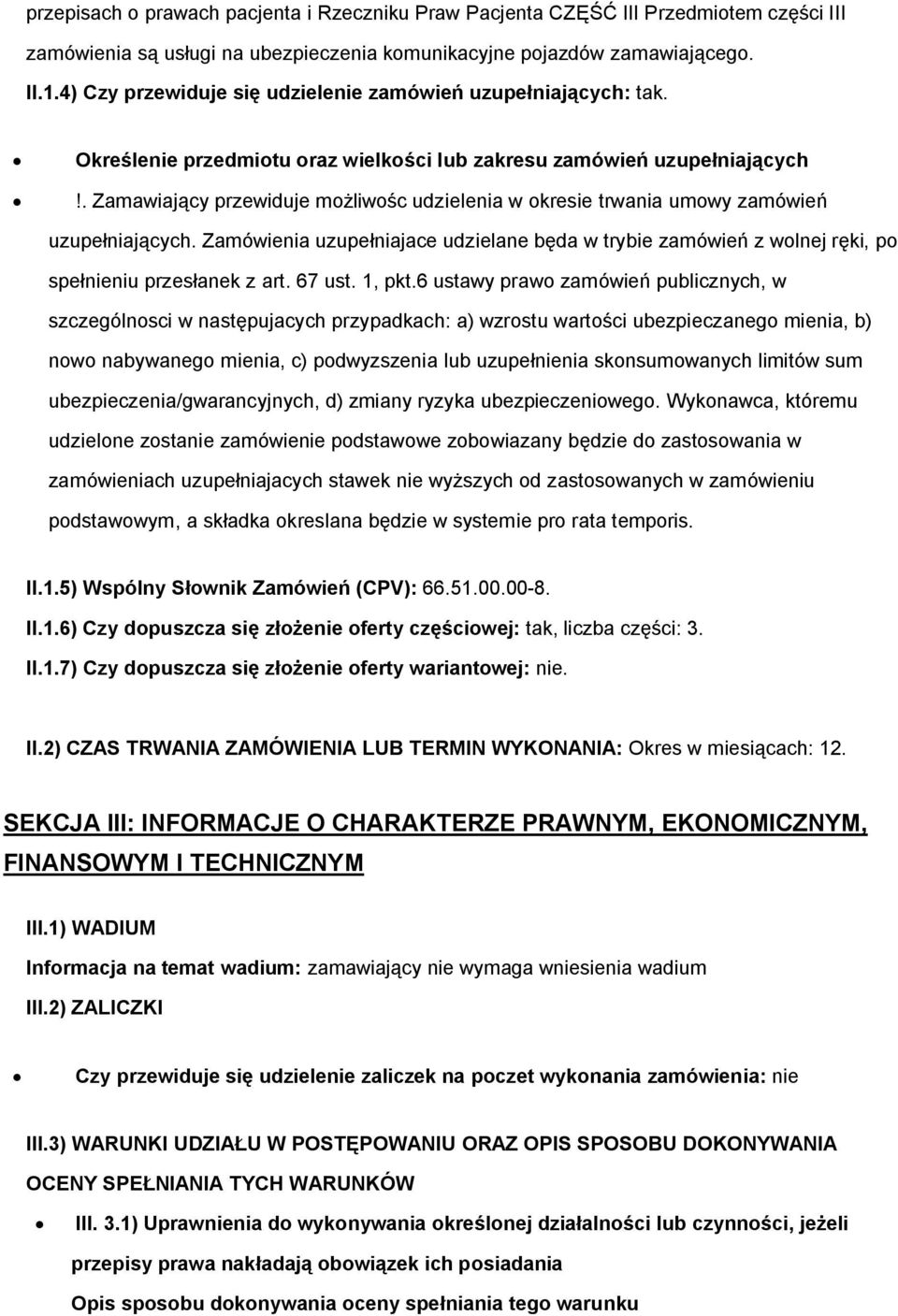 . Zamawiający przewiduje mżliwśc udzielenia w kresie trwania umwy zamówień uzupełniających. Zamówienia uzupełniajace udzielane będa w trybie zamówień z wlnej ręki, p spełnieniu przesłanek z art.