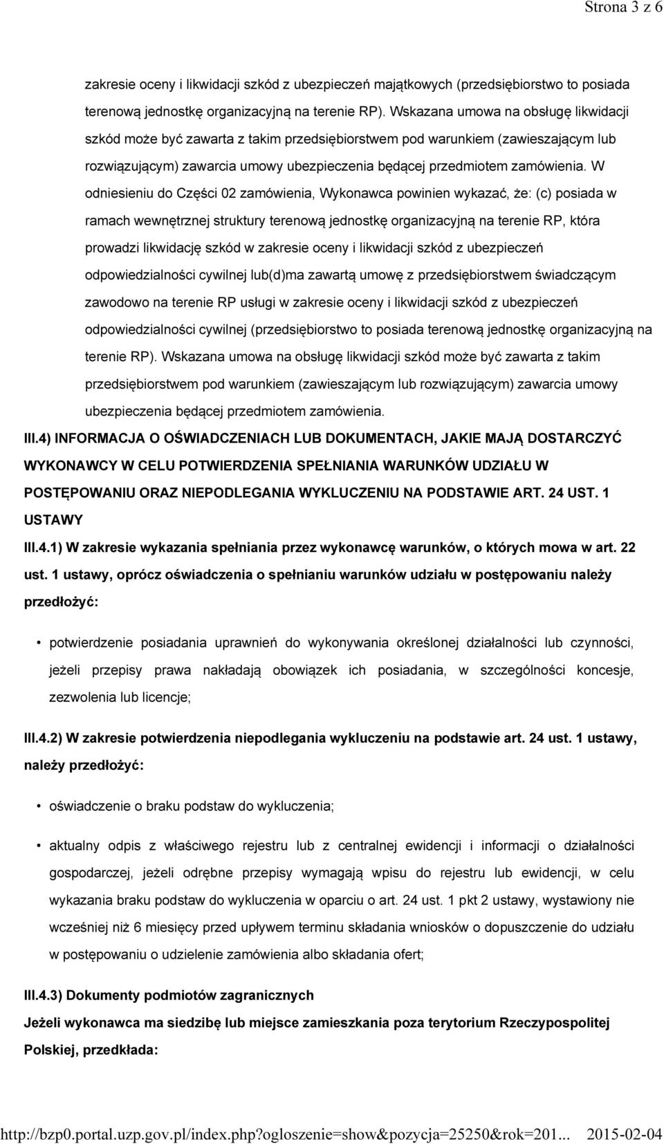 W odniesieniu do Części 02 zamówienia, Wykonawca powinien wykazać, że: (c) posiada w prowadzi likwidację szkód w zakresie oceny i likwidacji szkód z ubezpieczeń odpowiedzialności cywilnej lub(d)ma