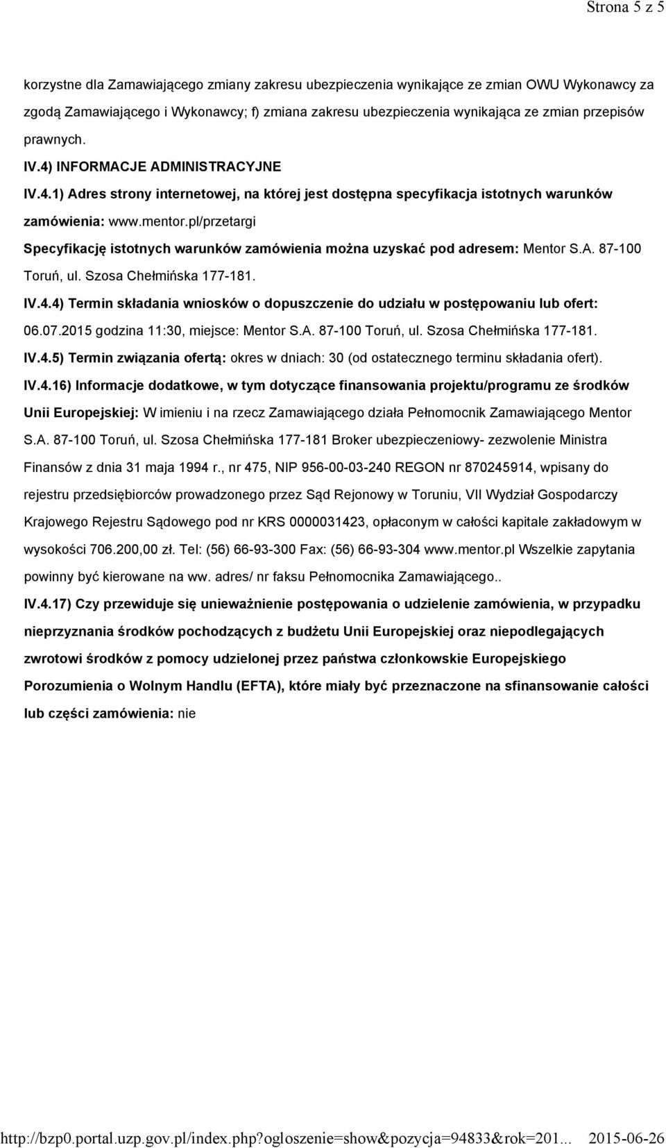 pl/przetargi Specyfikację istotnych warunków zamówienia można uzyskać pod adresem: Mentor S.A. 87-100 Toruń, ul. Szosa Chełmińska 177-181. IV.4.