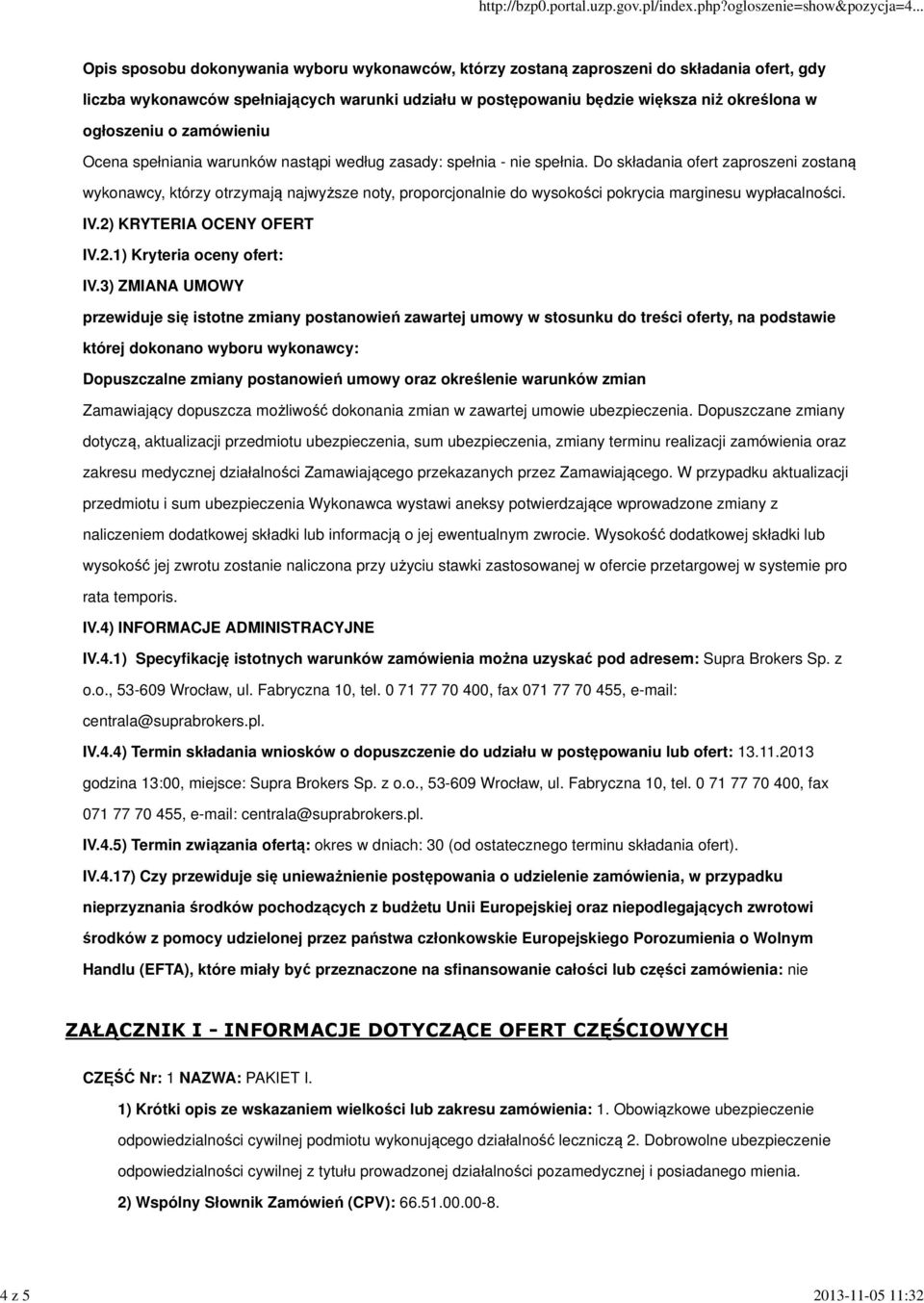 Do składania ofert zaproszeni zostaną wykonawcy, którzy otrzymają najwyższe noty, proporcjonalnie do wysokości pokrycia marginesu wypłacalności. IV.2) KRYTERIA OCENY OFERT IV.2.1) Kryteria oceny ofert: IV.