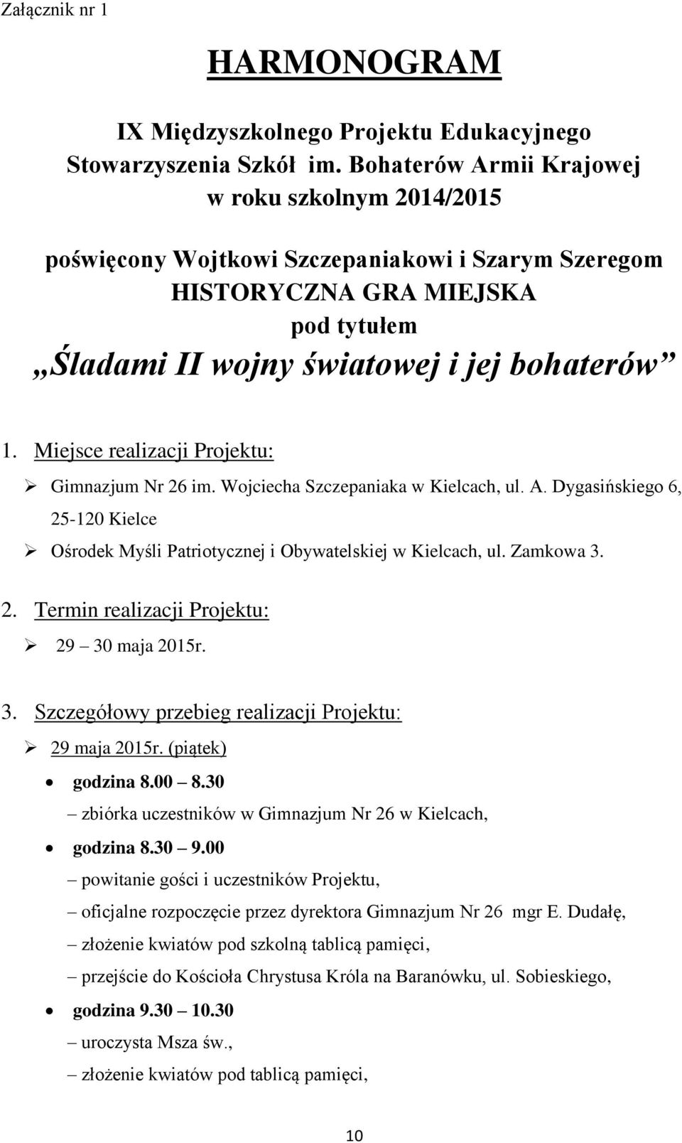 Miejsce realizacji Projektu: Gimnazjum Nr 26 im. Wojciecha Szczepaniaka w Kielcach, ul. A. Dygasińskiego 6, 25-120 Kielce Ośrodek Myśli Patriotycznej i Obywatelskiej w Kielcach, ul. Zamkowa 3. 2. Termin realizacji Projektu: 29 30 maja 2015r.