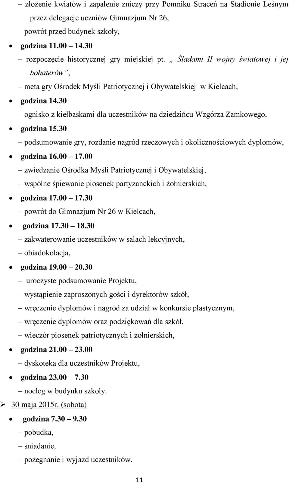 30 ognisko z kiełbaskami dla uczestników na dziedzińcu Wzgórza Zamkowego, godzina 15.30 podsumowanie gry, rozdanie nagród rzeczowych i okolicznościowych dyplomów, godzina 16.00 17.