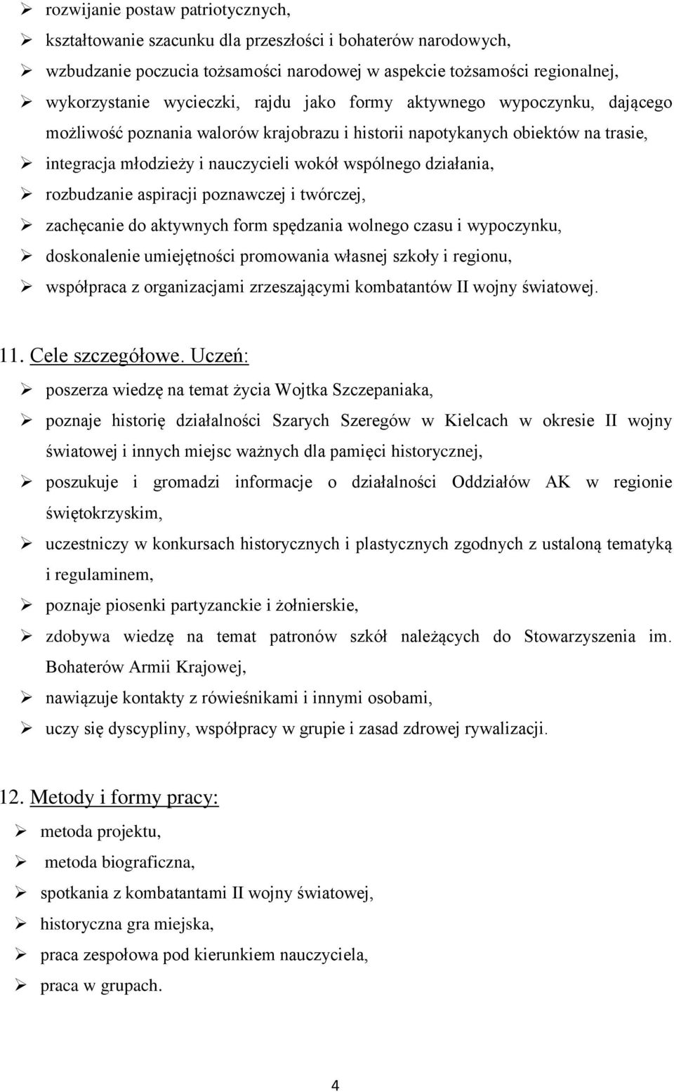 rozbudzanie aspiracji poznawczej i twórczej, zachęcanie do aktywnych form spędzania wolnego czasu i wypoczynku, doskonalenie umiejętności promowania własnej szkoły i regionu, współpraca z