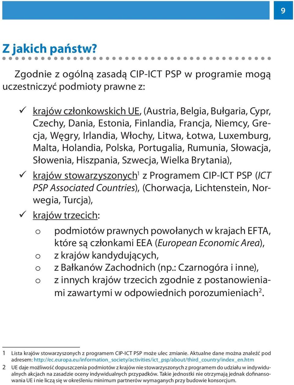 Grecja, Węgry, Irlandia, Włochy, Litwa, Łotwa, Luxemburg, Malta, Holandia, Polska, Portugalia, Rumunia, Słowacja, Słowenia, Hiszpania, Szwecja, Wielka Brytania), 1 krajów stowarzyszonych z Programem