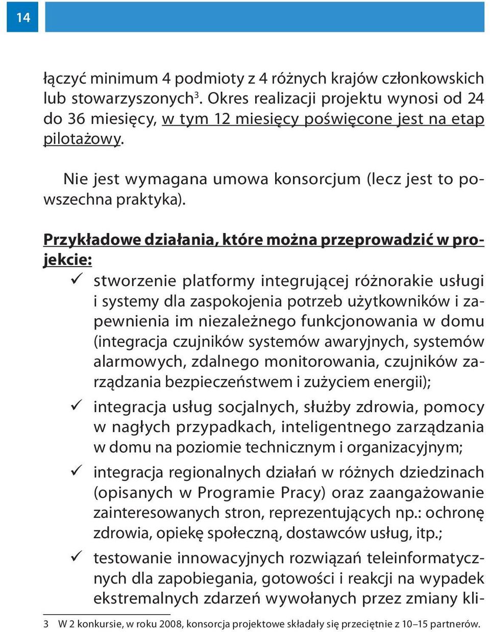 Przykładowe działania, które można przeprowadzić w projekcie: stworzenie platformy integrującej różnorakie usługi i systemy dla zaspokojenia potrzeb użytkowników i zapewnienia im niezależnego