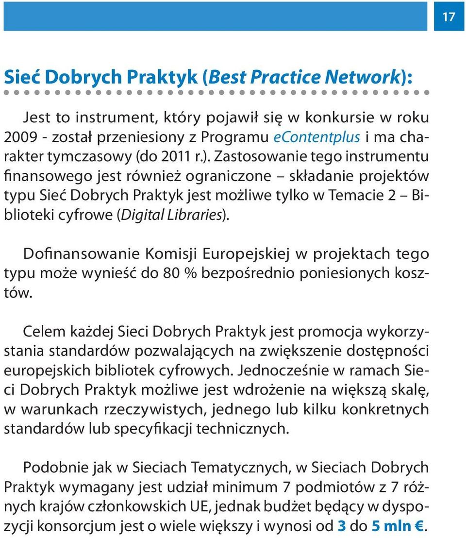 Zastosowanie tego instrumentu finansowego jest również ograniczone składanie projektów typu Sieć Dobrych Praktyk jest możliwe tylko w Temacie 2 Biblioteki cyfrowe (Digital Libraries).