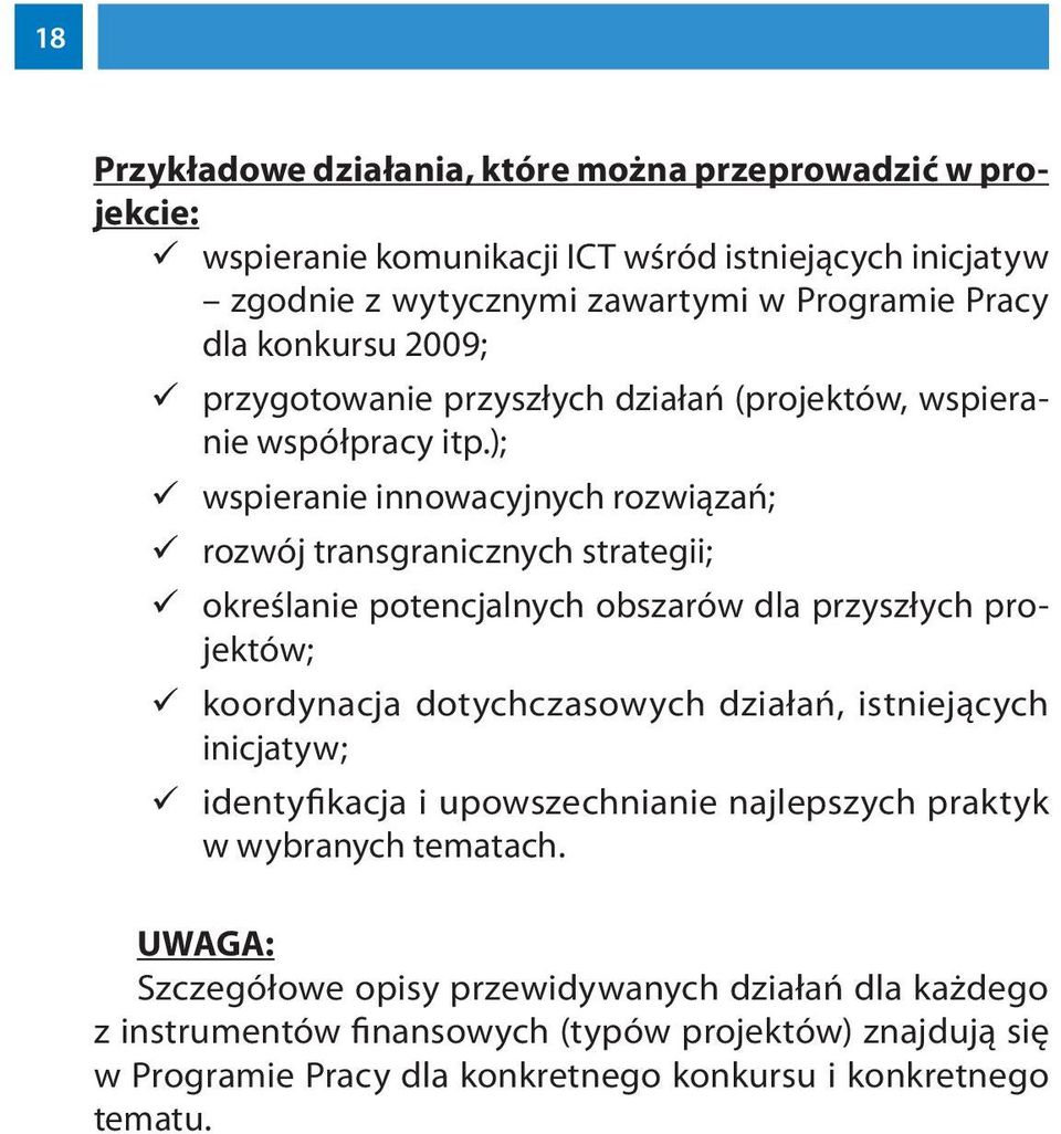 ); wspieranie innowacyjnych rozwiązań; rozwój transgranicznych strategii; określanie potencjalnych obszarów dla przyszłych projektów; koordynacja dotychczasowych działań,