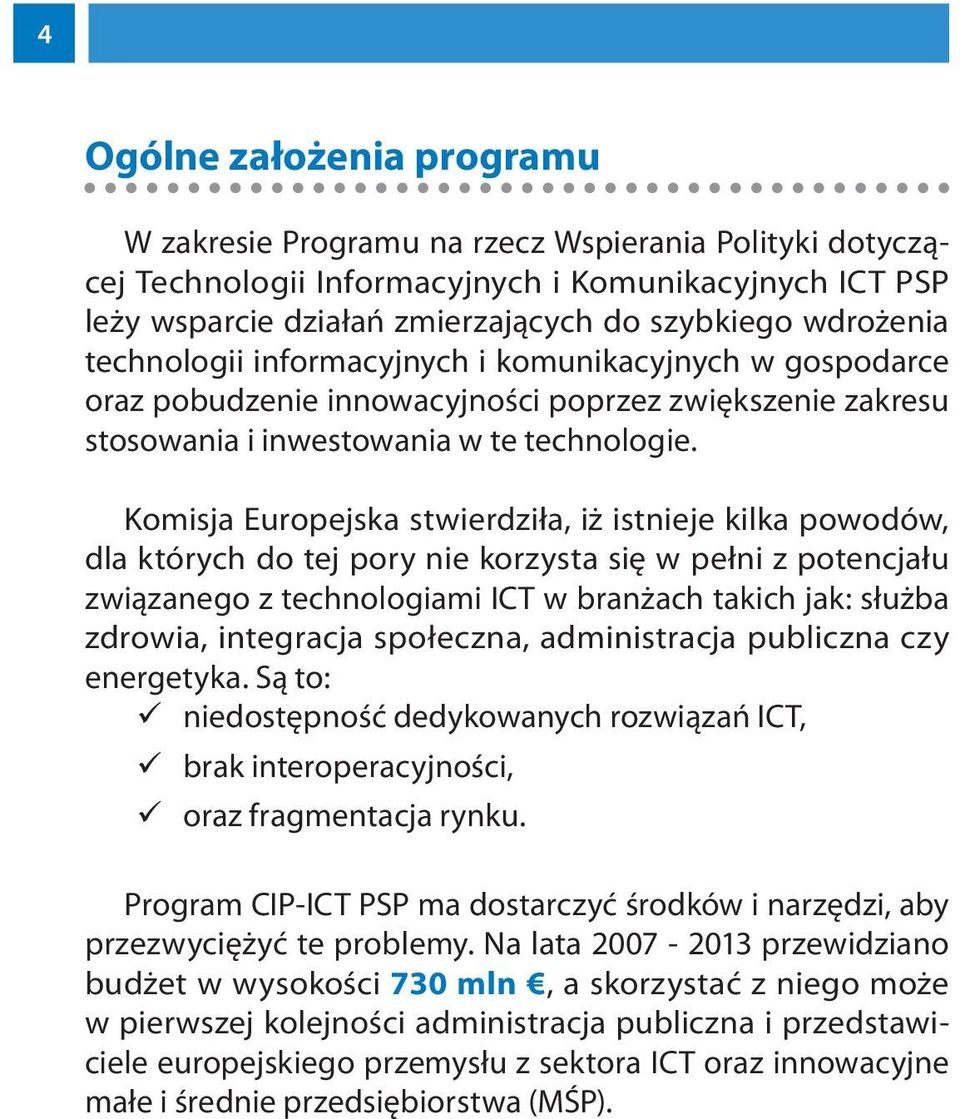 Komisja Europejska stwierdziła, iż istnieje kilka powodów, dla których do tej pory nie korzysta się w pełni z potencjału związanego z technologiami ICT w branżach takich jak: służba zdrowia,