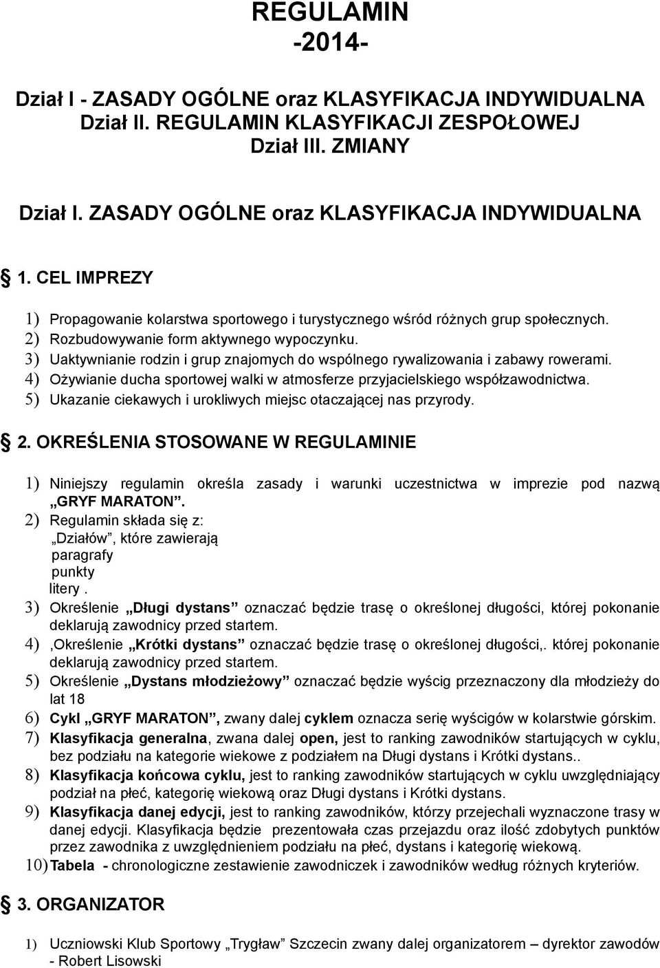 3) Uaktywnianie rodzin i grup znajomych do wspólnego rywalizowania i zabawy rowerami. 4) Ożywianie ducha sportowej walki w atmosferze przyjacielskiego współzawodnictwa.