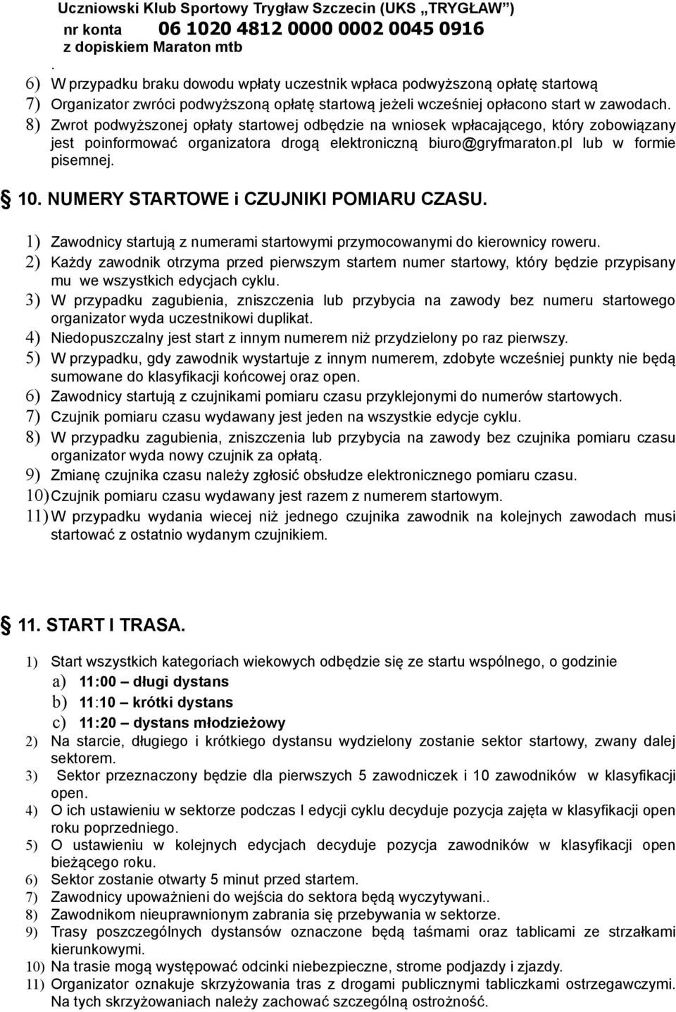 8) Zwrot podwyższonej opłaty startowej odbędzie na wniosek wpłacającego, który zobowiązany jest poinformować organizatora drogą elektroniczną biuro@gryfmaraton.pl lub w formie pisemnej. 10.