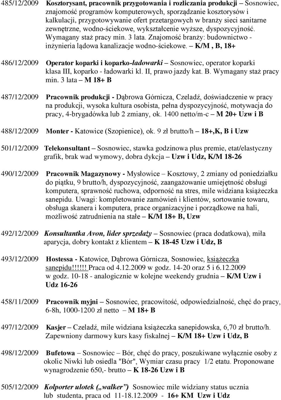 K/M, B, 18+ 486/12/2009 Operator koparki i koparko-ładowarki Sosnowiec, operator koparki klasa III, koparko - ładowarki kl. II, prawo jazdy kat. B. Wymagany staż pracy min.