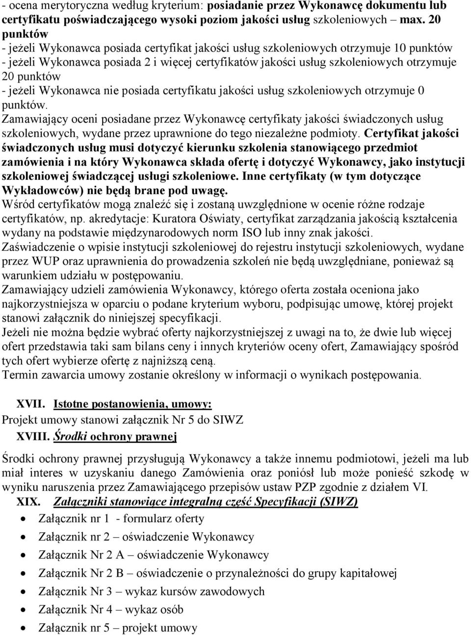jeżeli Wykonawca nie posiada certyfikatu jakości usług szkoleniowych otrzymuje 0 punktów.