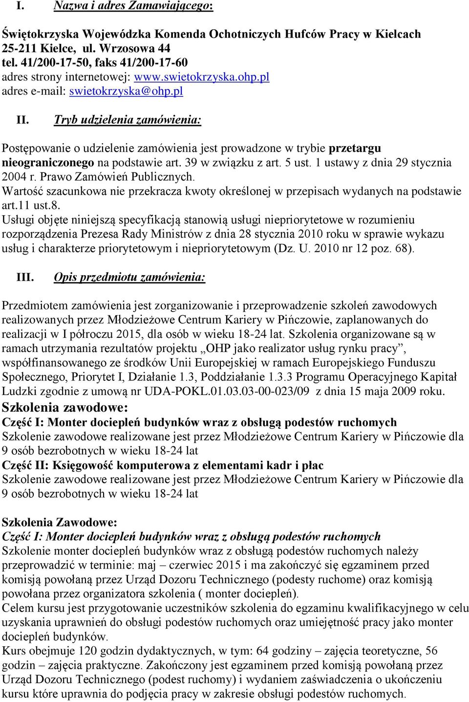 Tryb udzielenia zamówienia: Postępowanie o udzielenie zamówienia jest prowadzone w trybie przetargu nieograniczonego na podstawie art. 39 w związku z art. 5 ust. 1 ustawy z dnia 29 stycznia 2004 r.